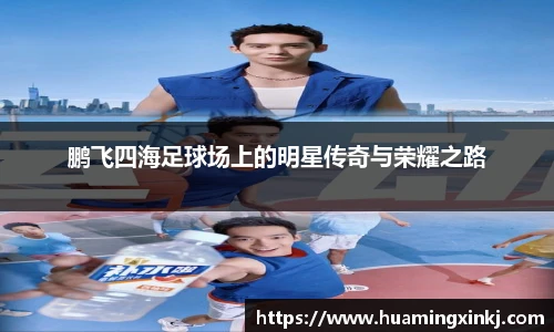 鹏飞四海足球场上的明星传奇与荣耀之路